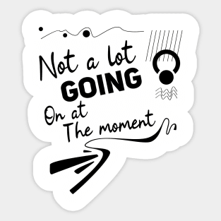 Not a lot going on at the moment, Black typo Sticker